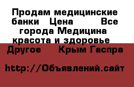 Продам медицинские банки › Цена ­ 20 - Все города Медицина, красота и здоровье » Другое   . Крым,Гаспра